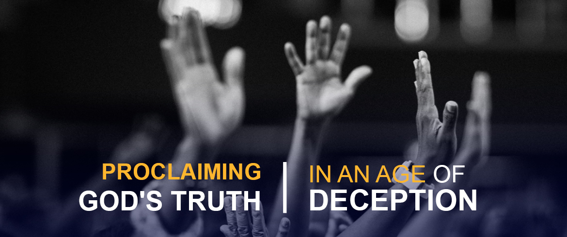 Proclaiming God's Truth | In An Age of Deception